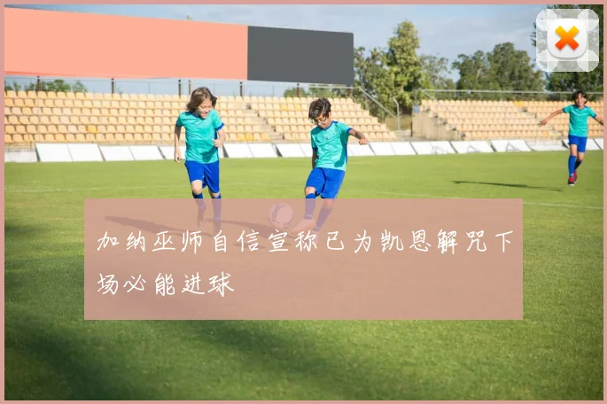 加纳巫师自信宣称已为凯恩解咒下场必能进球
